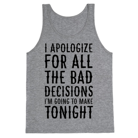 I Apologize For All The Bad Decisions I am Going to Make Tonight Tank Top