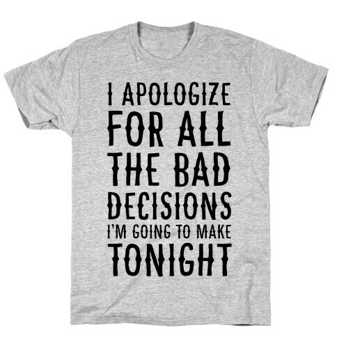 I Apologize For All The Bad Decisions I am Going to Make Tonight T-Shirt