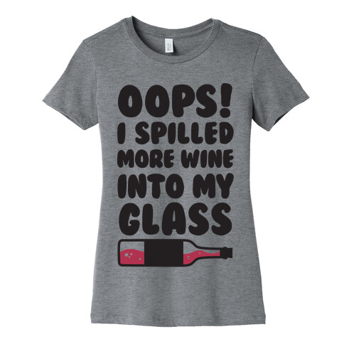 Oops, I Spilled More Wine Into My Glass Womens T-Shirt