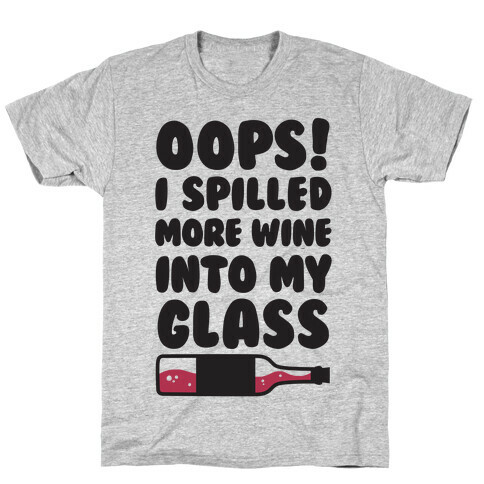 Oops, I Spilled More Wine Into My Glass T-Shirt