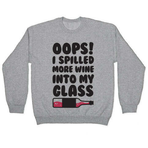Oops, I Spilled More Wine Into My Glass Pullover
