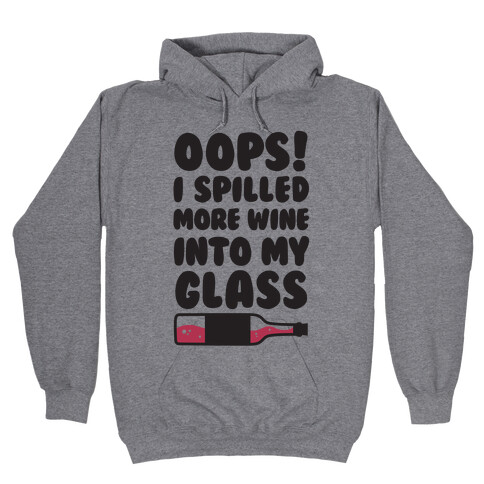 Oops, I Spilled More Wine Into My Glass Hooded Sweatshirt