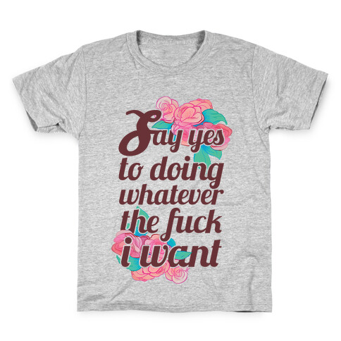 Say Yes to Doing Whatever the F*** I Want Kids T-Shirt