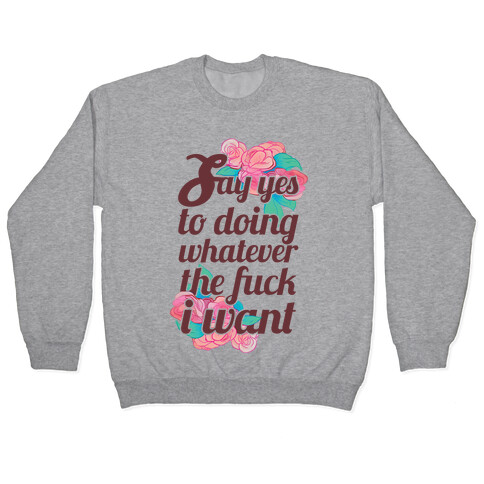 Say Yes to Doing Whatever the F*** I Want Pullover