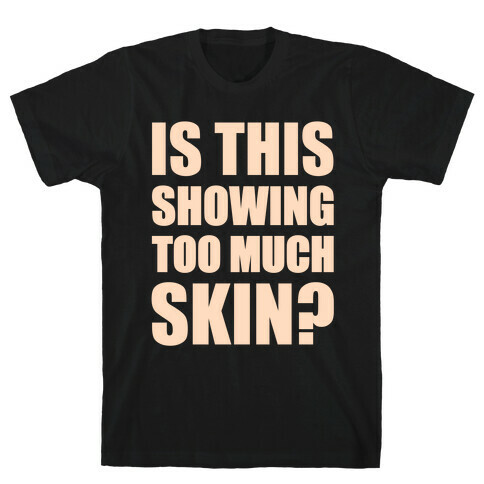 Is This Showing Too Much Skin? T-Shirt