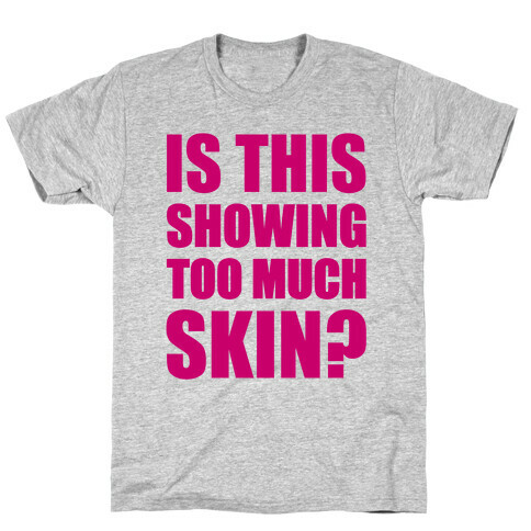 Is This Showing Too Much Skin? T-Shirt