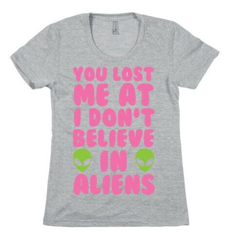 You Lost Me At I Don't Believe in Aliens Womens T-Shirt