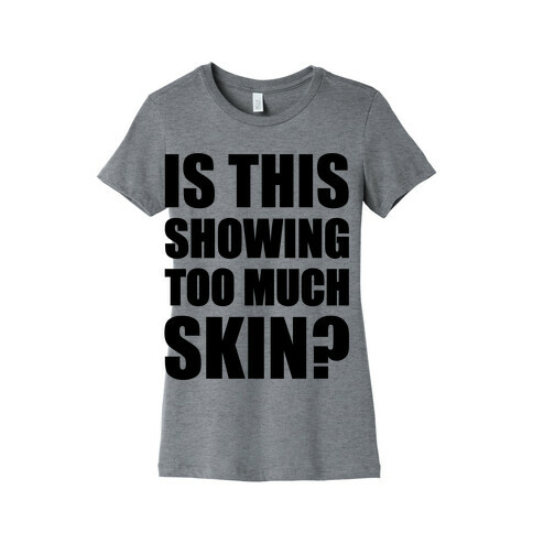 Is This Showing Too Much Skin? Womens T-Shirt
