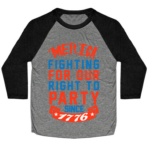 Fighting For Our Right To Party Since 1776 Baseball Tee