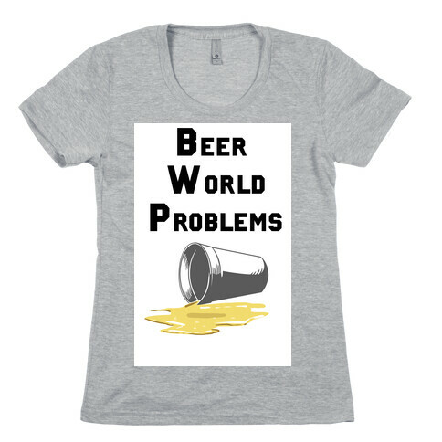Beer World Problems Womens T-Shirt