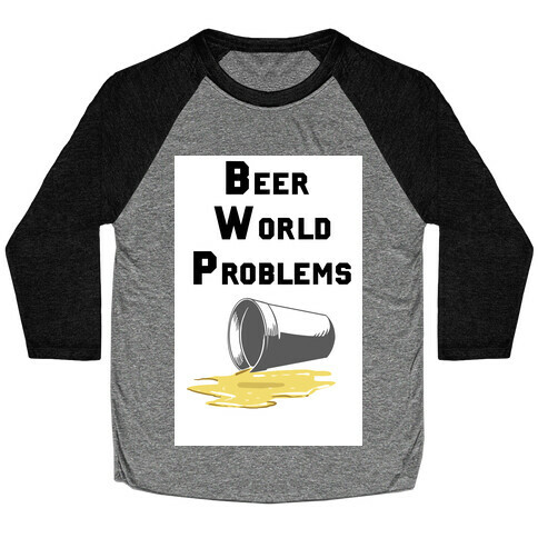 Beer World Problems Baseball Tee