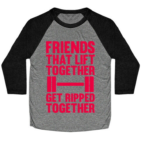 Friends That Lift Together Get Ripped Together Baseball Tee