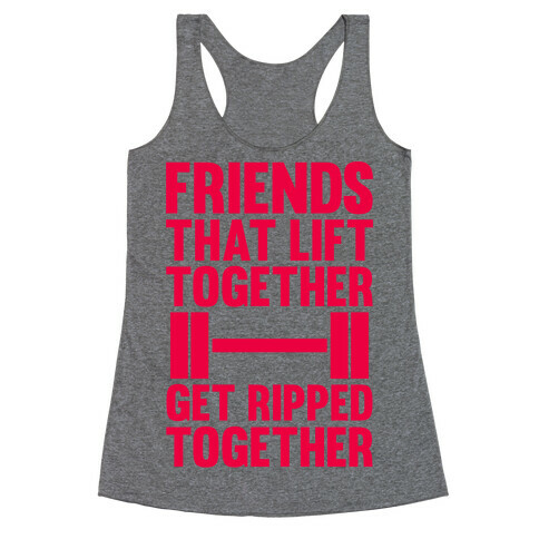 Friends That Lift Together Get Ripped Together Racerback Tank Top