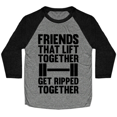 Friends That Lift Together Get Ripped Together Baseball Tee