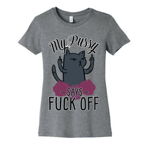 My Pussy Says F*** Off Womens T-Shirt