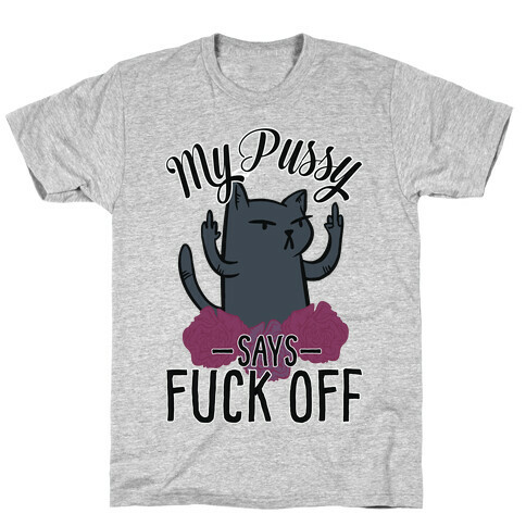 My Pussy Says F*** Off T-Shirt