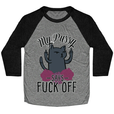 My Pussy Says F*** Off Baseball Tee