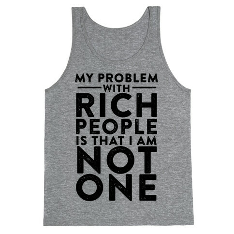 My Problem With Rich People Is I Am Not One Tank Top