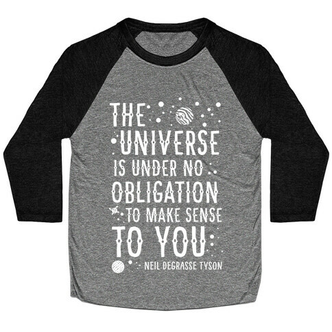 The Universe is Under No Obligation To Make Sense To You Baseball Tee