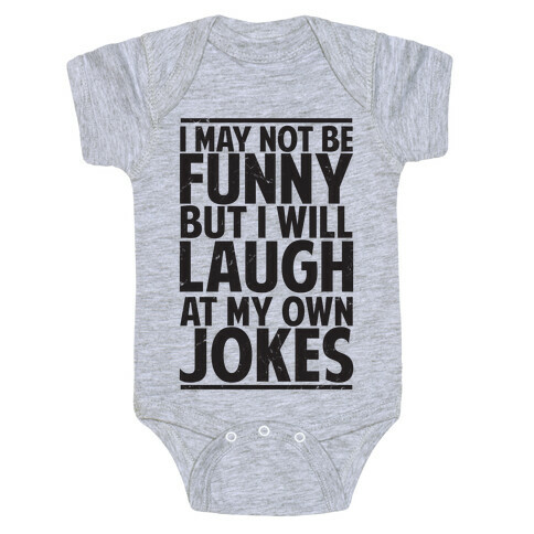 I May Not Be Funny But I Will Laugh At My Own Jokes Baby One-Piece