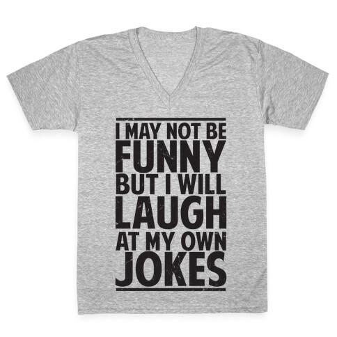I May Not Be Funny But I Will Laugh At My Own Jokes V-Neck Tee Shirt