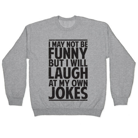 I May Not Be Funny But I Will Laugh At My Own Jokes Pullover
