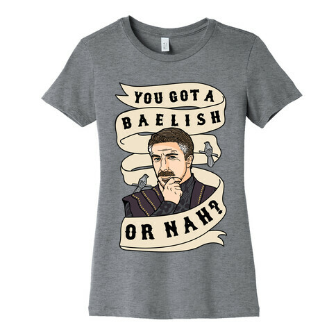 You Got A Baelish or Nah? Womens T-Shirt