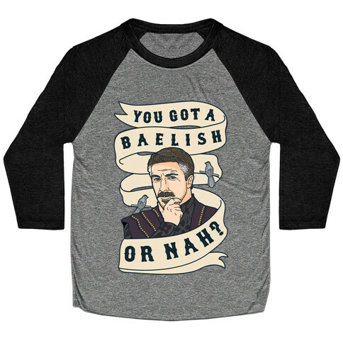 You Got A Baelish or Nah? Baseball Tee