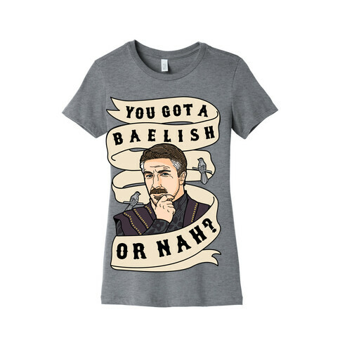 You Got A Baelish or Nah? Womens T-Shirt