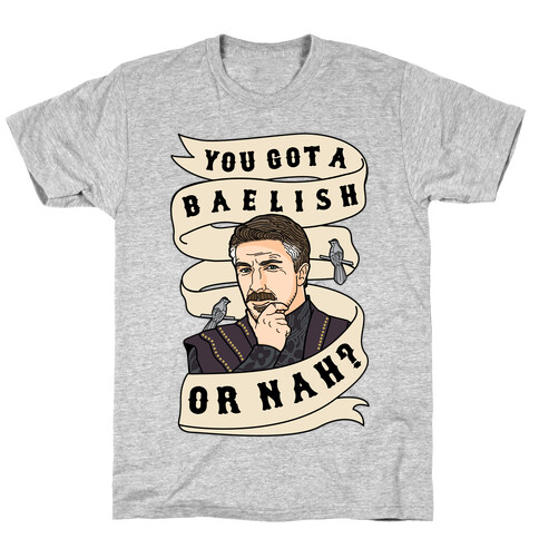 You Got A Baelish or Nah? T-Shirt