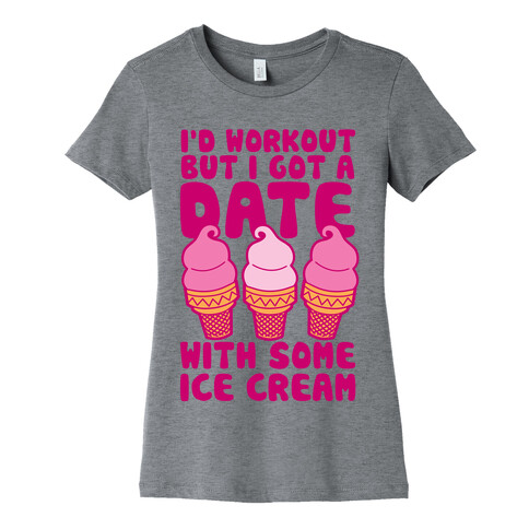 I'd Workout But I Have A Date With Some Ice Cream Womens T-Shirt