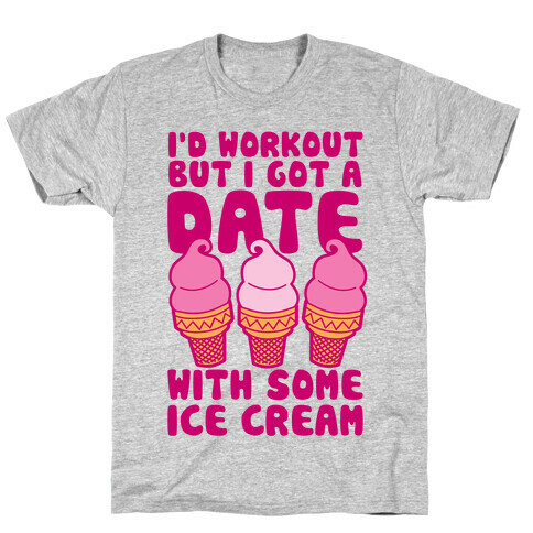 I'd Workout But I Have A Date With Some Ice Cream T-Shirt