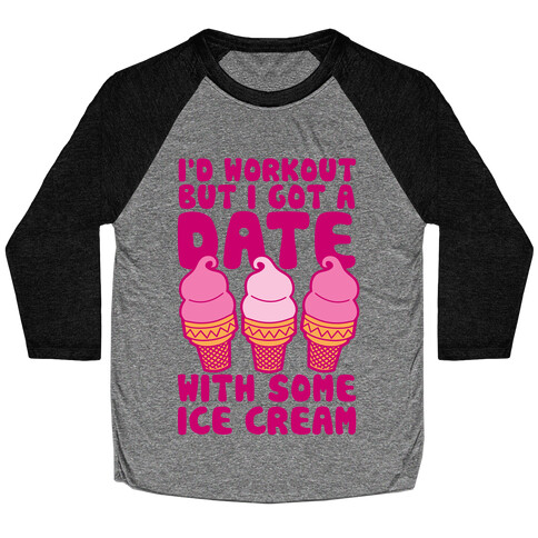 I'd Workout But I Have A Date With Some Ice Cream Baseball Tee