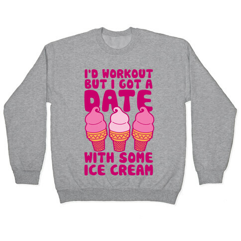 I'd Workout But I Have A Date With Some Ice Cream Pullover