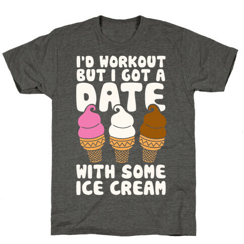 I'd Workout But I Have A Date With Some Ice Cream T-Shirt