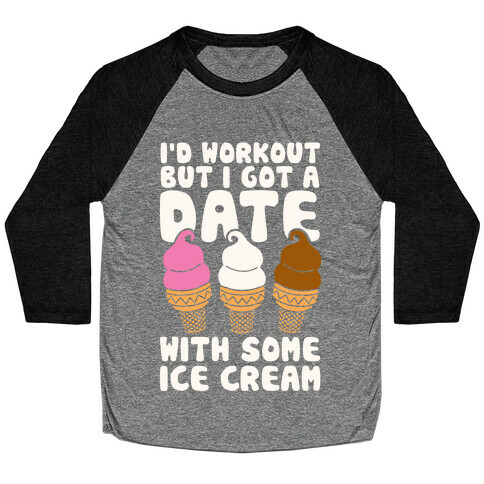 I'd Workout But I Have A Date With Some Ice Cream Baseball Tee