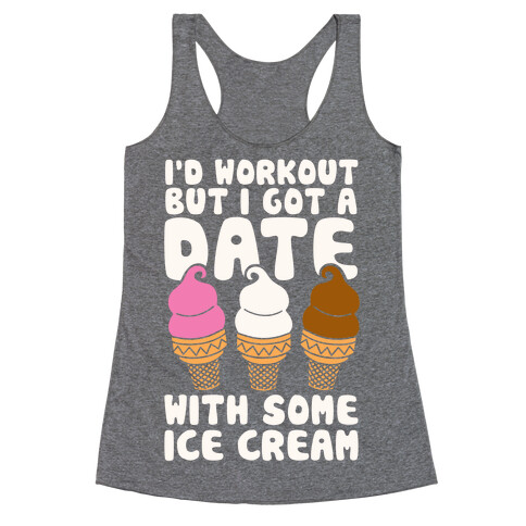 I'd Workout But I Have A Date With Some Ice Cream Racerback Tank Top