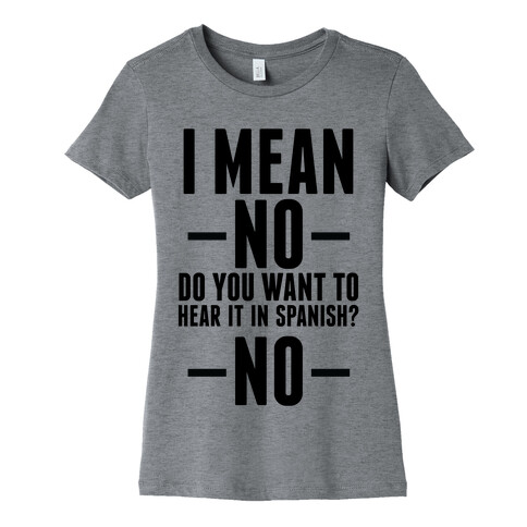 I mean no do you want to hear it in spanish? No Womens T-Shirt