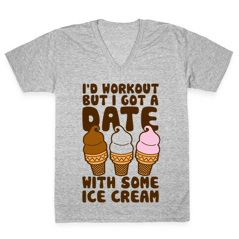 I'd Workout But I Have A Date With Some Ice Cream V-Neck Tee Shirt