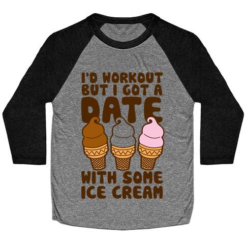 I'd Workout But I Have A Date With Some Ice Cream Baseball Tee