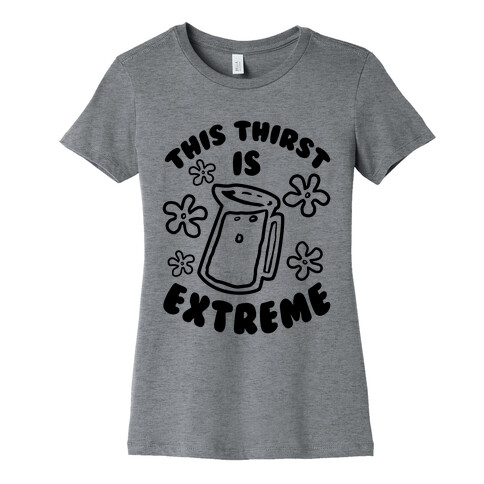 This Thirst is Extreme Womens T-Shirt