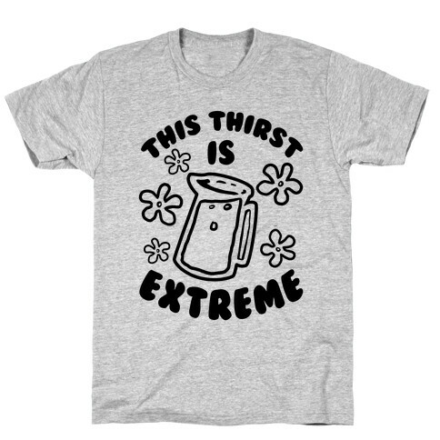 This Thirst is Extreme T-Shirt