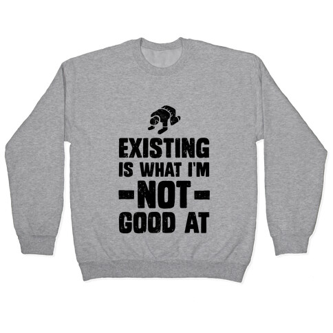 Existing Is What I'm Not Good At Pullover