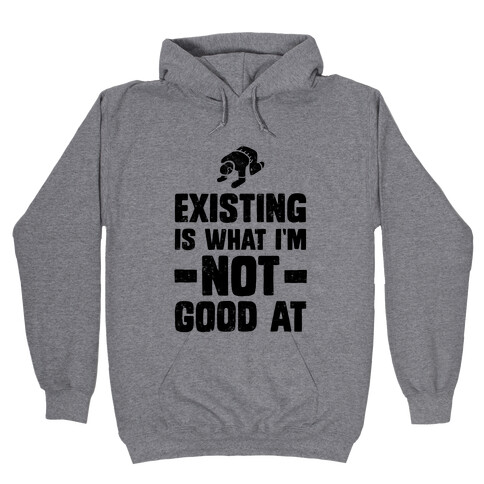 Existing Is What I'm Not Good At Hooded Sweatshirt