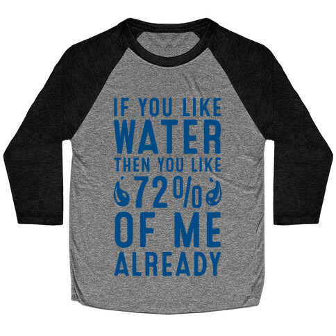 If You Like Water then You Like 72% of Me Already! Baseball Tee