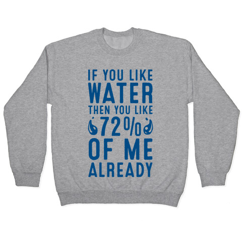 If You Like Water then You Like 72% of Me Already! Pullover