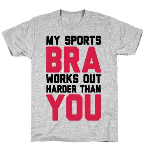 My Sports Bra Works Out Harder Than You T-Shirt