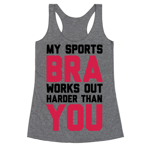 My Sports Bra Works Out Harder Than You Racerback Tank Top