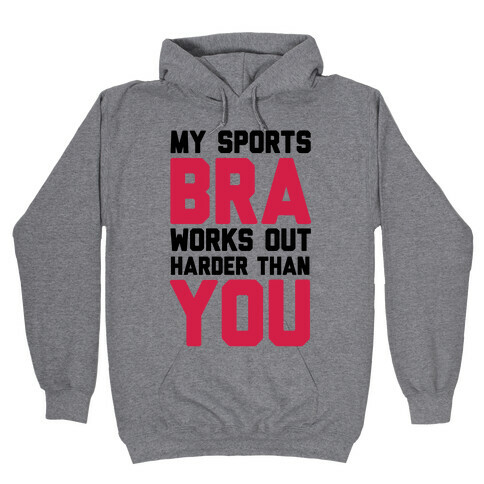My Sports Bra Works Out Harder Than You Hooded Sweatshirt