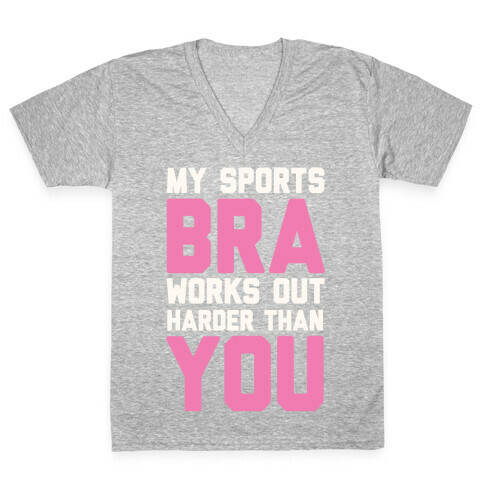 My Sports Bra Works Out Harder Than You V-Neck Tee Shirt